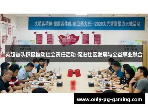 英超各队积极推动社会责任活动 促进社区发展与公益事业融合